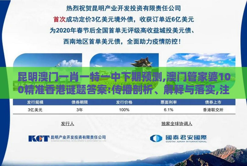 昆明澳门一肖一特一中下期预测,澳门管家婆100精准香港谜题答案:传播剖析、解释与落实,注意虚假标榜